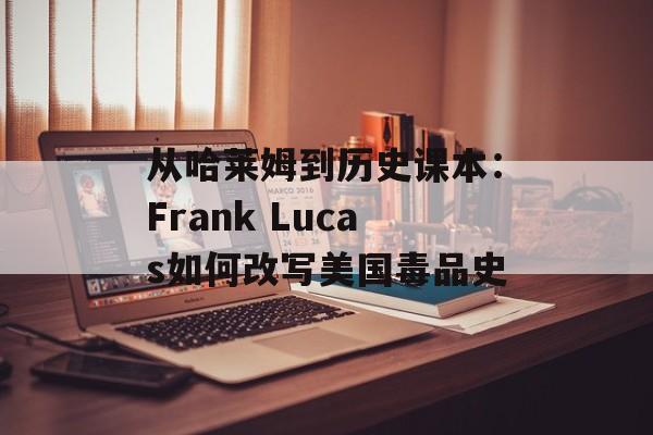 从哈莱姆到历史课本：Frank Lucas如何改写美国毒品史-第1张图片-